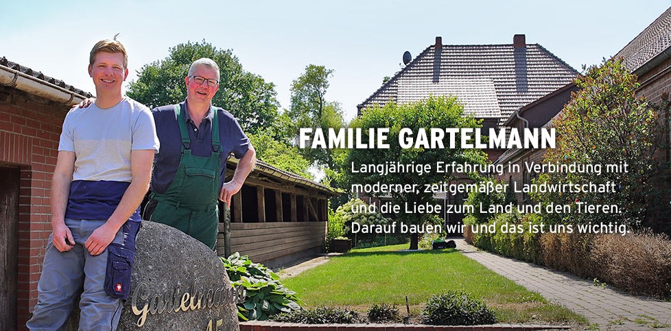 Familie Gartelmann: Langjährige Erfahrung in Verbindung mit moderner, zeitgemäßer Landwirtschaft  und die Liebe zum Land und den Tieren. Darauf bauen wir und das ist uns wichtig.